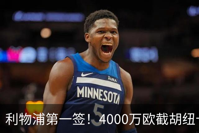 利物浦第一签！4000万欧截胡纽卡 拿下22岁西班牙国脚