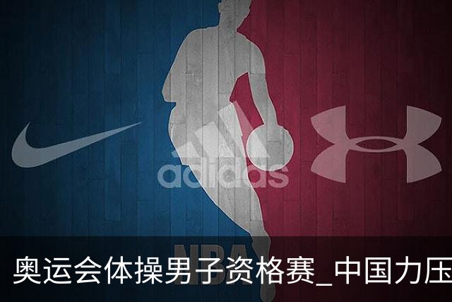 奥运会体操男子资格赛 中国力压日本排名第一晋级