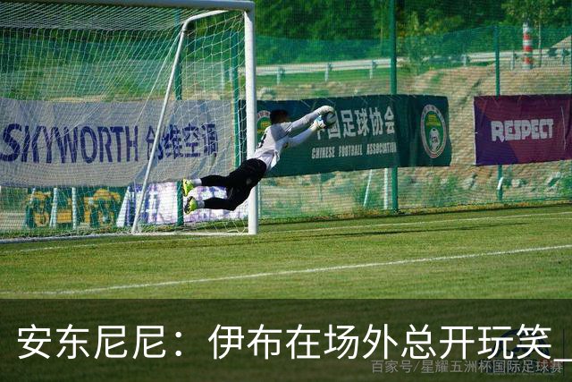 安东尼尼：伊布在场外总开玩笑 马尔蒂尼是榜样