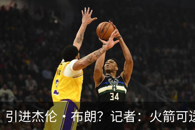 引进杰伦·布朗？记者：火箭可送出小贾+谢泼德+太阳首轮签的筹码