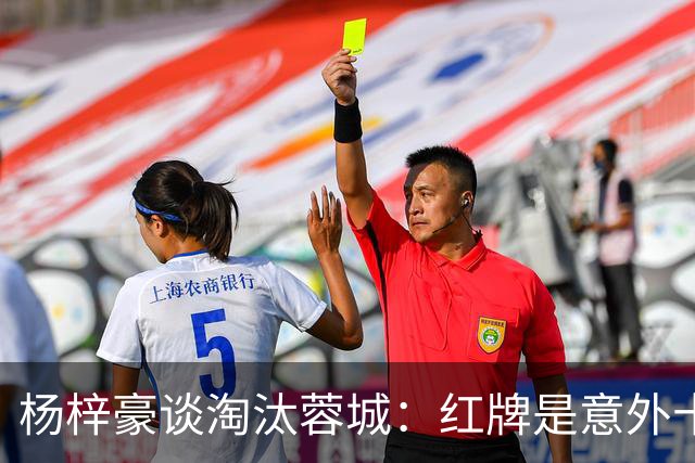 杨梓豪谈淘汰蓉城：红牌是意外十人还能守到最后，点球赢了挺激动
