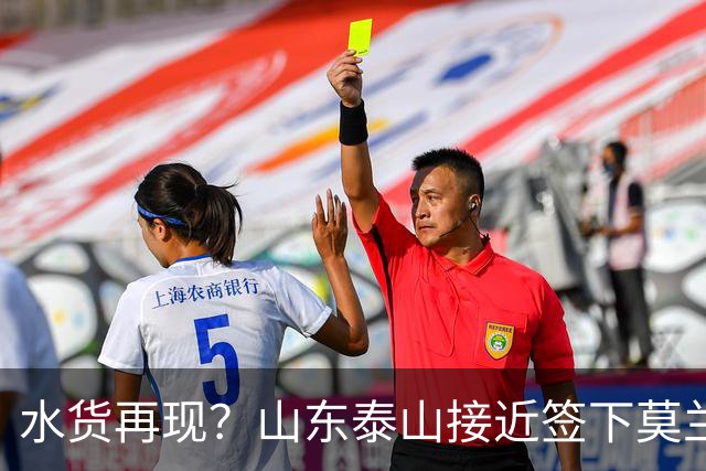 水货再现？山东泰山接近签下莫兰特，放弃西甲中场引发争议