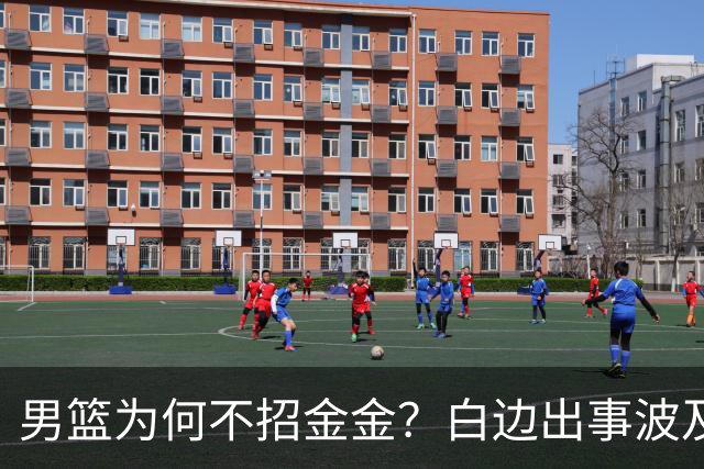 男篮为何不招金金？白边出事波及张镇麟 2点原因让人生疑
