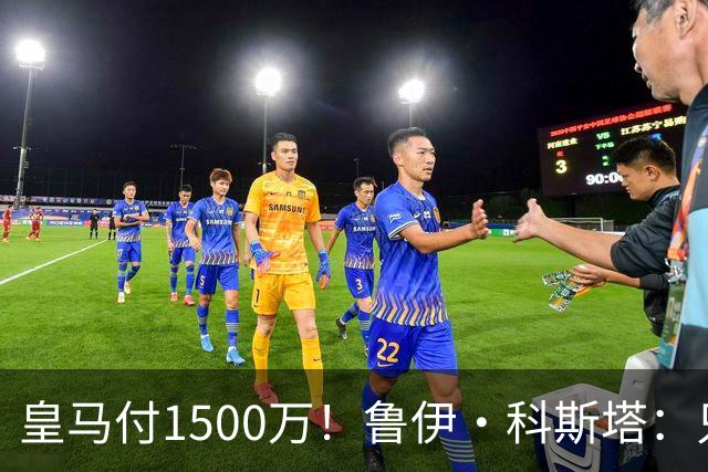 皇马付1500万！鲁伊·科斯塔：只有穆帅与本菲卡能付700万解约金