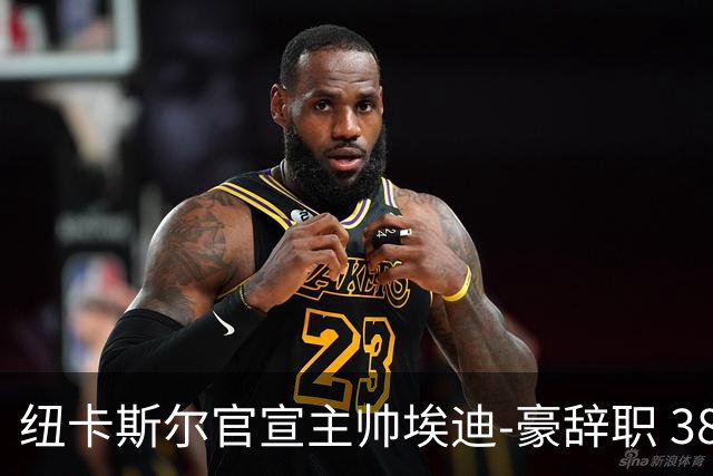 纽卡斯尔官宣主帅埃迪-豪辞职 38岁德国少帅将上任