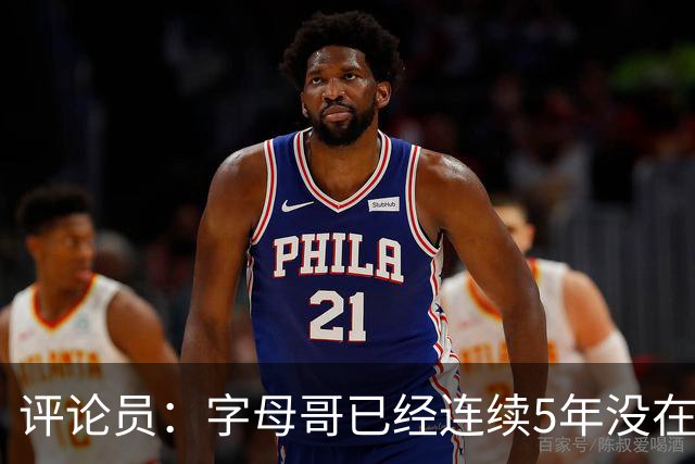 评论员：字母哥已经连续5年没在季后赛有所建树 他缺乏职业素养