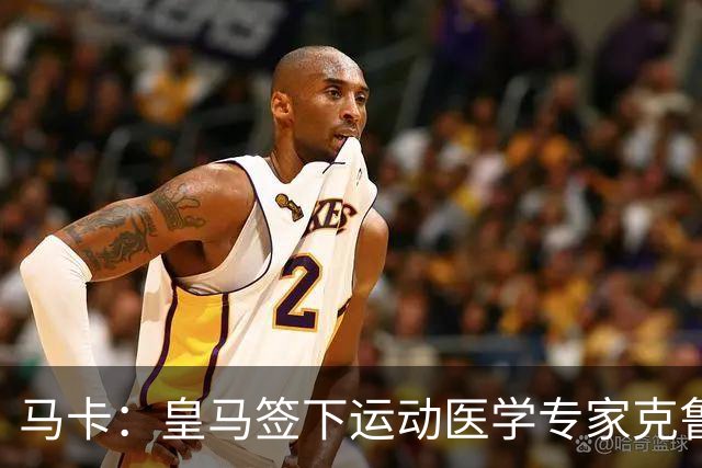 马卡：皇马签下运动医学专家克鲁泽，旨在全面革新医疗团队