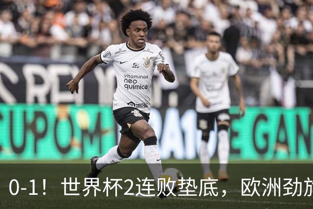 0-1！世界杯2连败垫底，欧洲劲旅出局！上次参赛获季军与国足同组