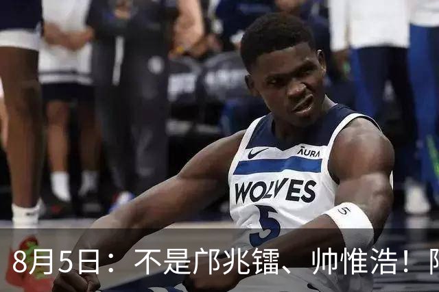 8月5日：不是邝兆镭、帅惟浩！阿森纳主帅狂赞一人，他是中国足球扛旗人，正常来说